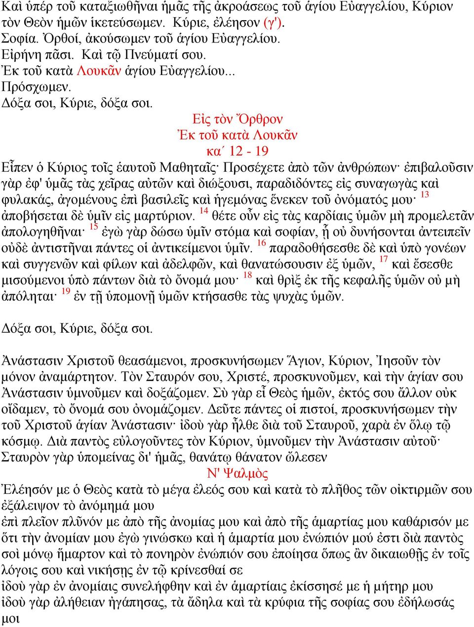 Εἰς τὸν Ὄρθρον Ἐκ τοῦ κατὰ Λουκᾶν κα 12-19 Εἶπεν ὁ Κύριος τοῖς ἑαυτοῦ Μαθηταῖς Προσέχετε ἀπὸ τῶν ἀνθρώπων ἐπιβαλοῦσιν γὰρ ἐφ' ὑµᾶς τὰς χεῖρας αὐτῶν καὶ διώξουσι, παραδιδόντες εἰς συναγωγὰς καὶ