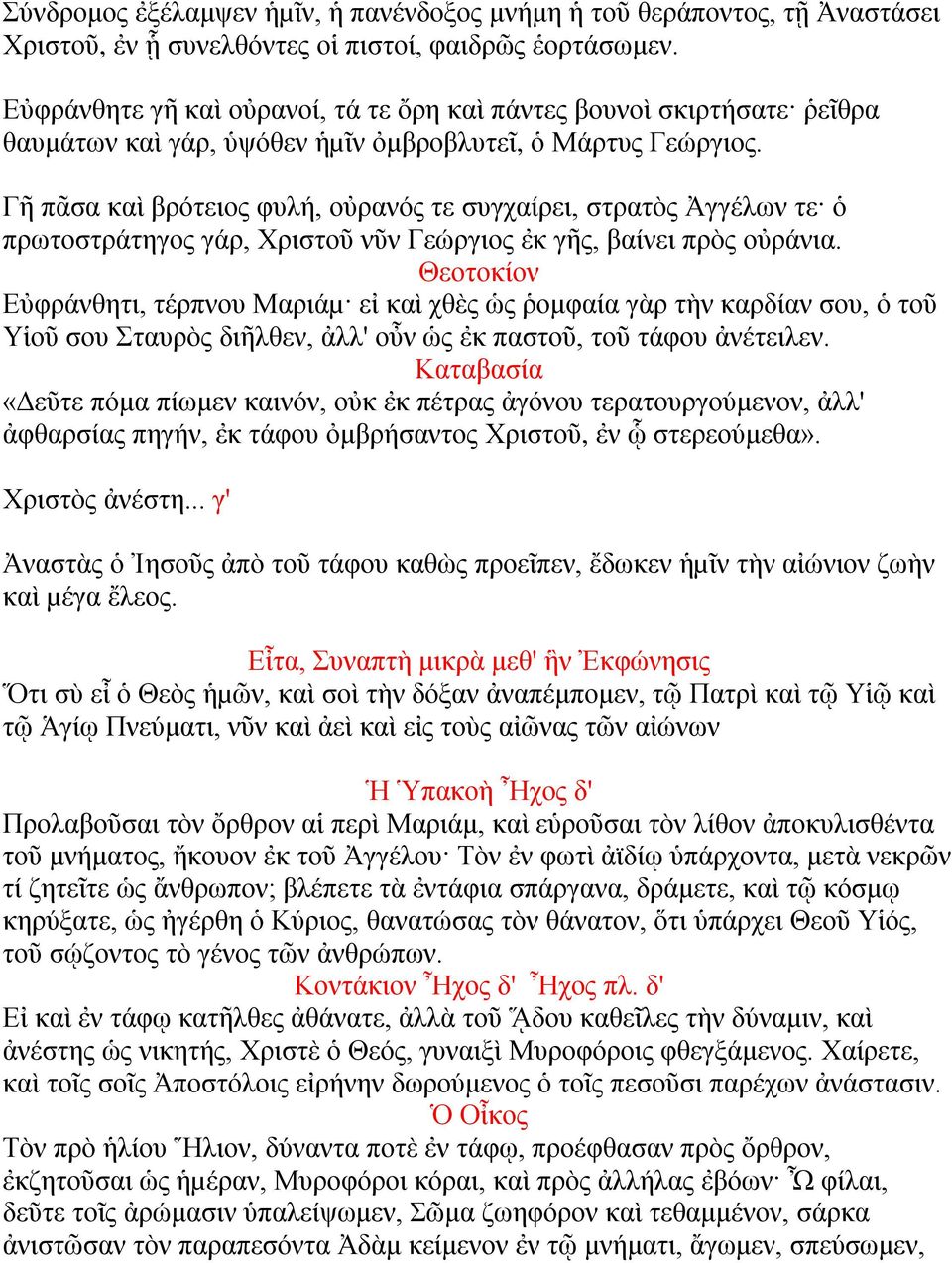 Γῆ πᾶσα καὶ βρότειος φυλή, οὐρανός τε συγχαίρει, στρατὸς Ἀγγέλων τε ὁ πρωτοστράτηγος γάρ, Χριστοῦ νῦν Γεώργιος ἐκ γῆς, βαίνει πρὸς οὐράνια.