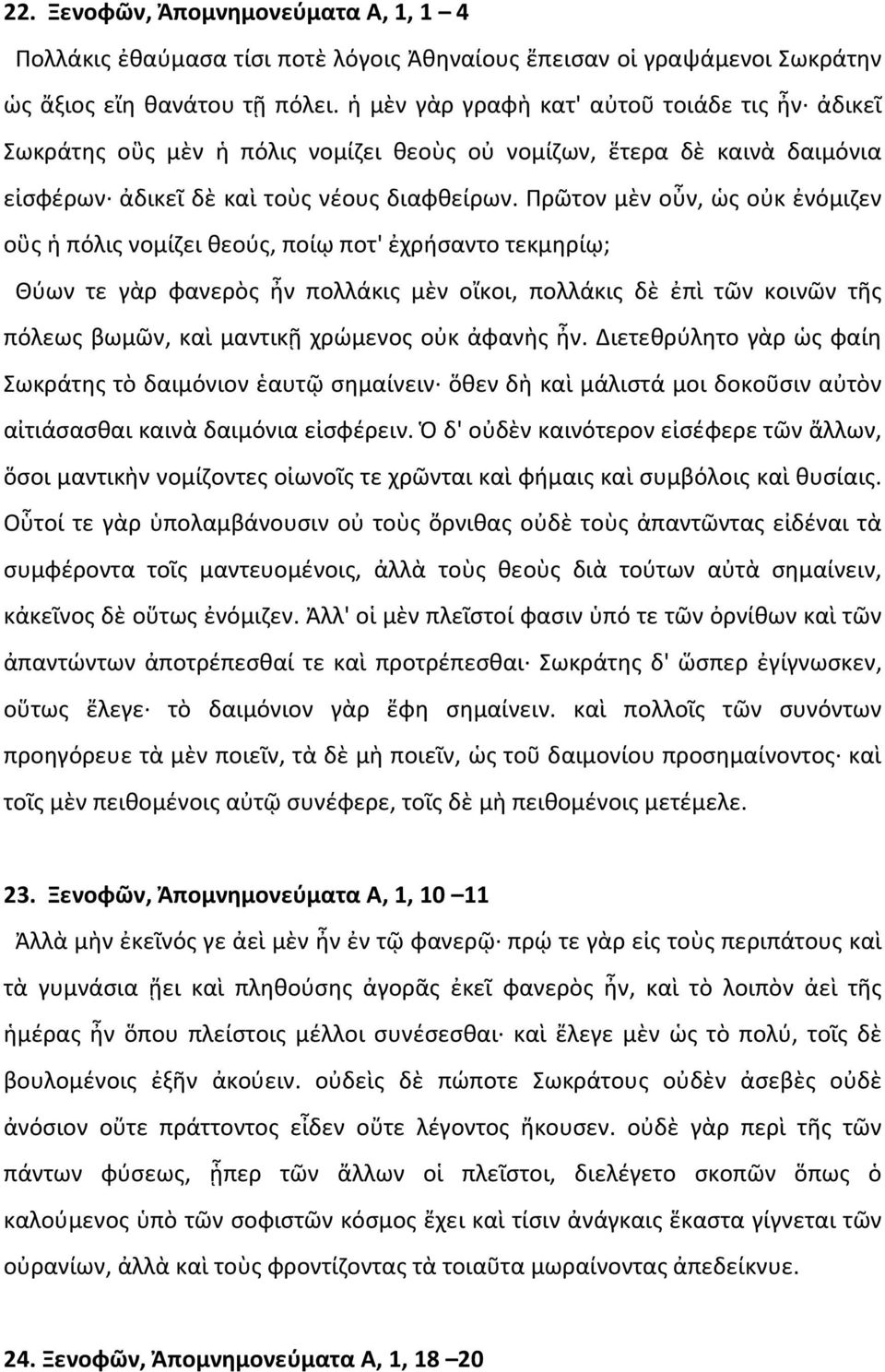 Πρῶτον μὲν οὖν, ὡς οὐκ ἐνόμιζεν οὓς ἡ πόλις νομίζει θεούς, ποίῳ ποτ' ἐχρήσαντο τεκμηρίῳ; Θύων τε γὰρ φανερὸς ἦν πολλάκις μὲν οἴκοι, πολλάκις δὲ ἐπὶ τῶν κοινῶν τῆς πόλεως βωμῶν, καὶ μαντικῇ χρώμενος
