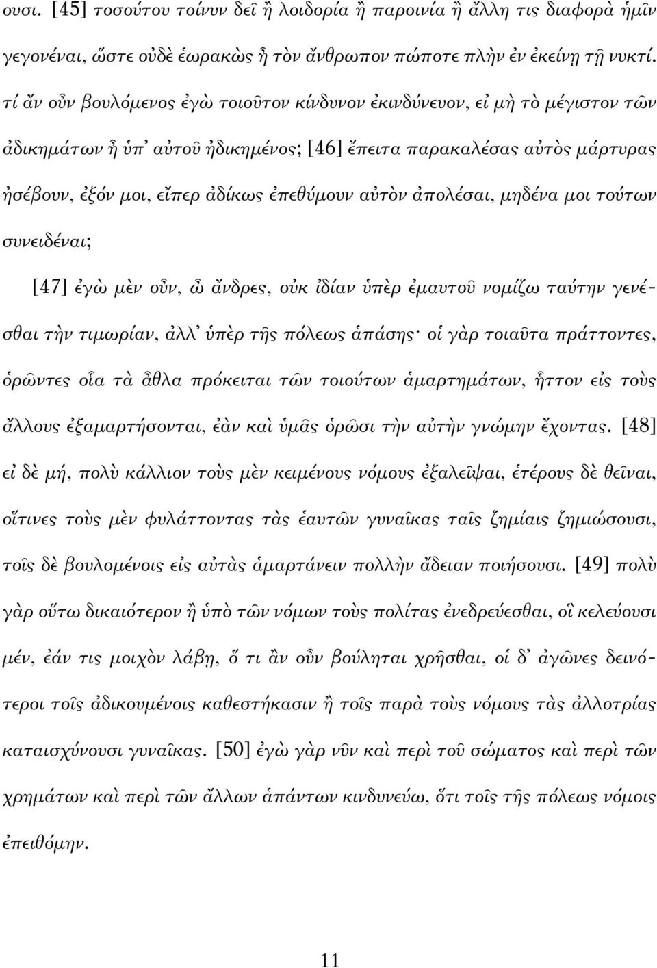 ἀπολέσαι, μηδένα μοι τούτων συνειδέναι; [47] ἐγὼ μὲν οὖν, ὦ ἄνδρες, οὐκ ἰδίαν ὑπὲρ ἐμαυτοῦ νομίζω ταύτην γενέσθαι τὴν τιμωρίαν, ἀλλ ὑπὲρ τῆς πόλεως ἁπάσης οἱ γὰρ τοιαῦτα πράττοντες, ὁρῶντες οἷα τὰ