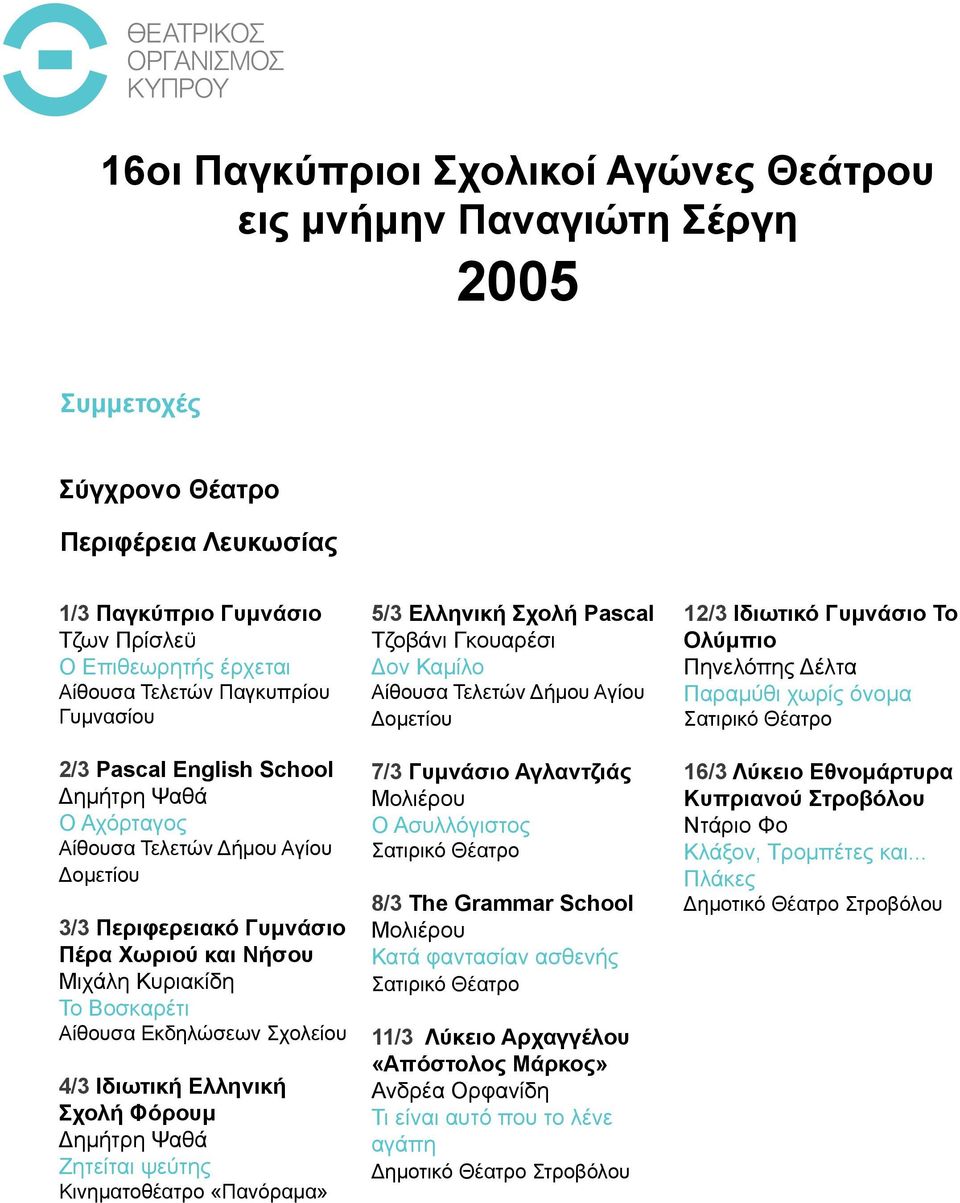 Σχολείου 4/3 Ιδιωτική Ελληνική Σχολή Φόρουμ Ζητείται ψεύτης Κινηματοθέατρο «Πανόραμα» 5/3 Ελληνική Σχολή Pascal Τζοβάνι Γκουαρέσι Αίθουσα Τελετών Δήμου Αγίου Δομετίου 7/3 Γυμνάσιο Αγλαντζιάς Ο