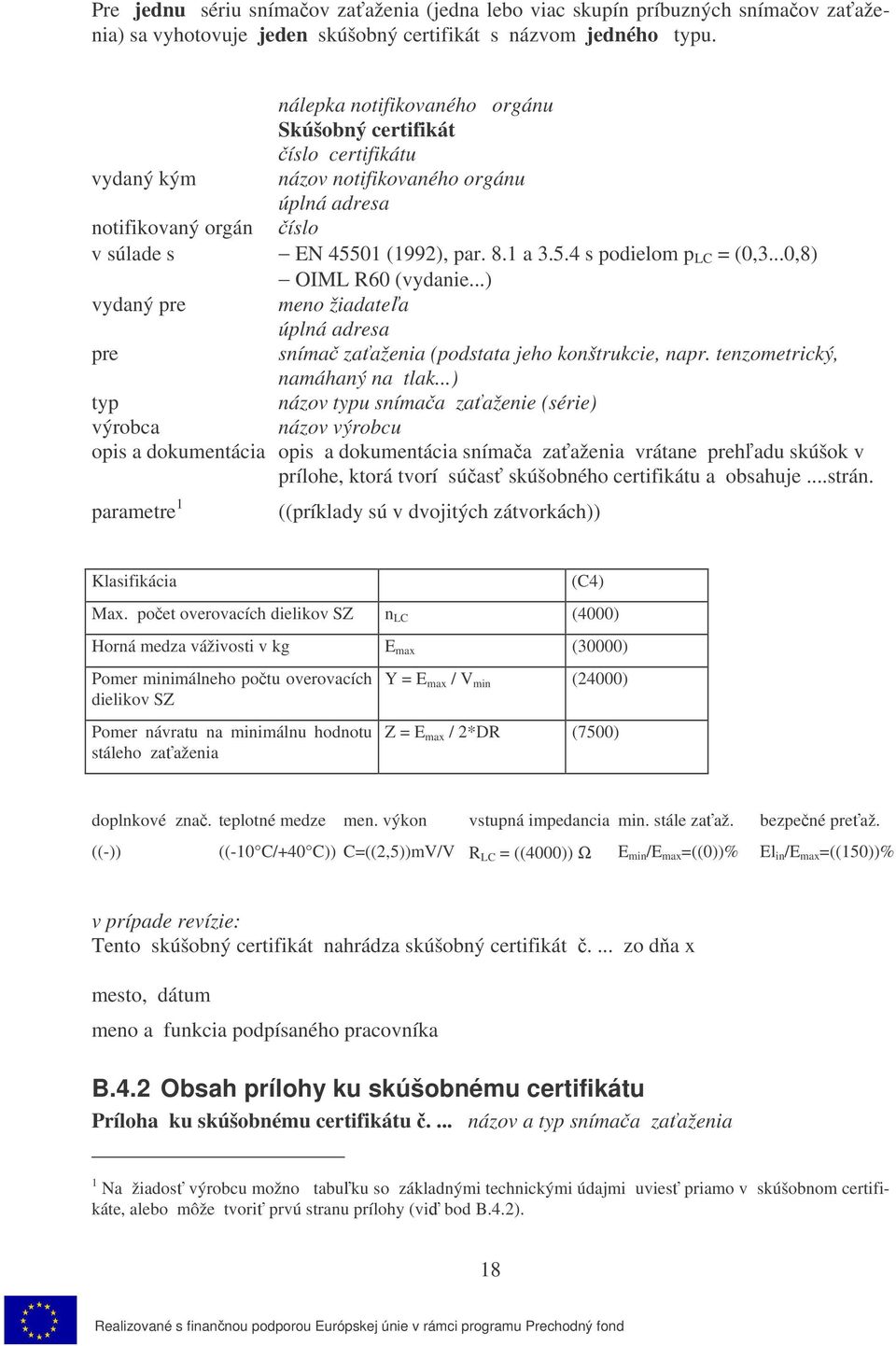 ..0,8) OIML R60 (vydanie...) vydaný pre meno žiadatea úplná adresa pre sníma zaaženia (podstata jeho konštrukcie, napr. tenzometrický, namáhaný na tlak.