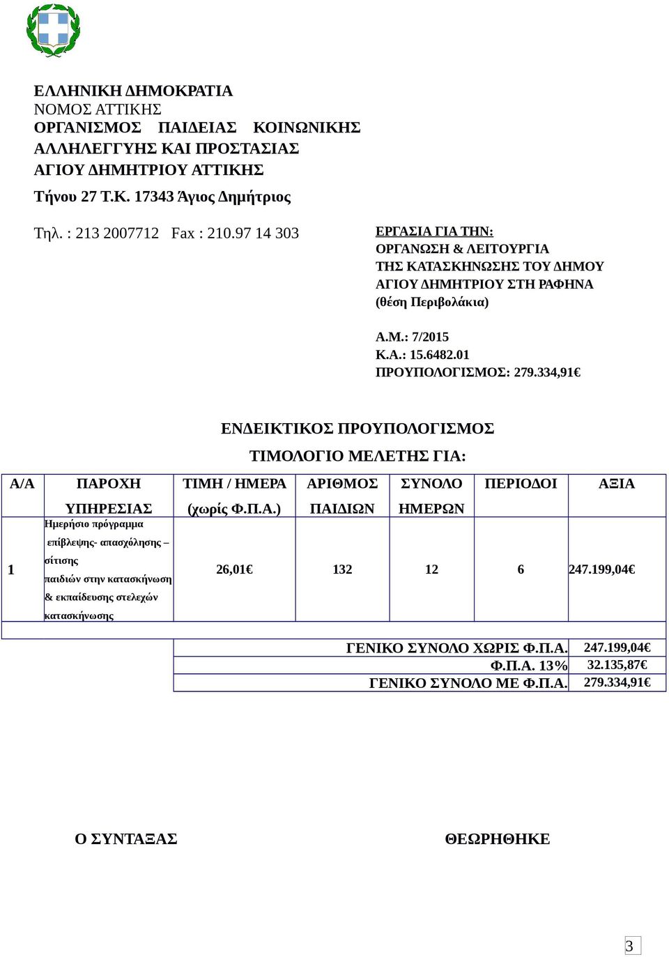 334,9 Α/Α ΠΑΡΟΧΗ ΥΠΗΡΕΣΙΑΣ Ημερήσιο πρόγραμμα επίβλεψης- απασχόλησης σίτισης παιδιών στην κατασκήνωση & εκπαίδευσης στελεχών κατασκήνωσης ΕΝΔΕΙΚΤΙΚΟΣ ΠΡΟΥΠΟΛΟΓΙΣΜΟΣ ΤΙΜΗ / ΗΜΕΡΑ (χωρίς