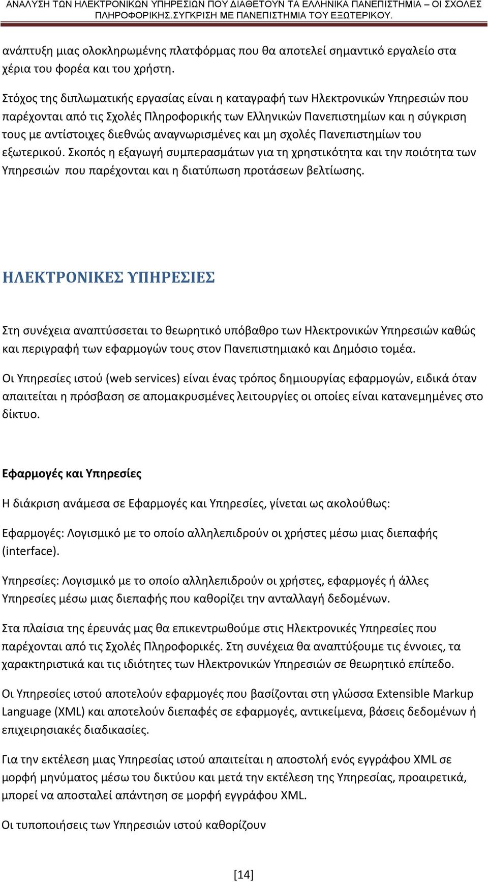 αναγνωρισμένες και μη σχολές Πανεπιστημίων του εξωτερικού. Σκοπός η εξαγωγή συμπερασμάτων για τη χρηστικότητα και την ποιότητα των Υπηρεσιών που παρέχονται και η διατύπωση προτάσεων βελτίωσης.