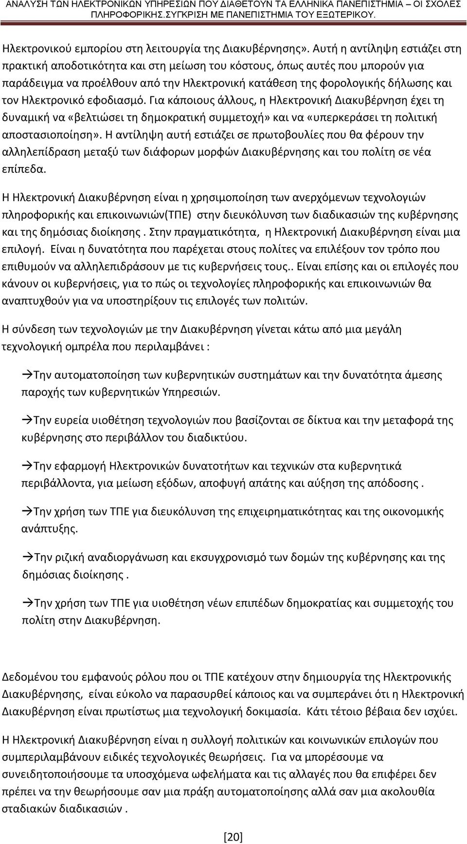 Ηλεκτρονικό εφοδιασμό. Για κάποιους άλλους, η Ηλεκτρονική Διακυβέρνηση έχει τη δυναμική να «βελτιώσει τη δημοκρατική συμμετοχή» και να «υπερκεράσει τη πολιτική αποστασιοποίηση».