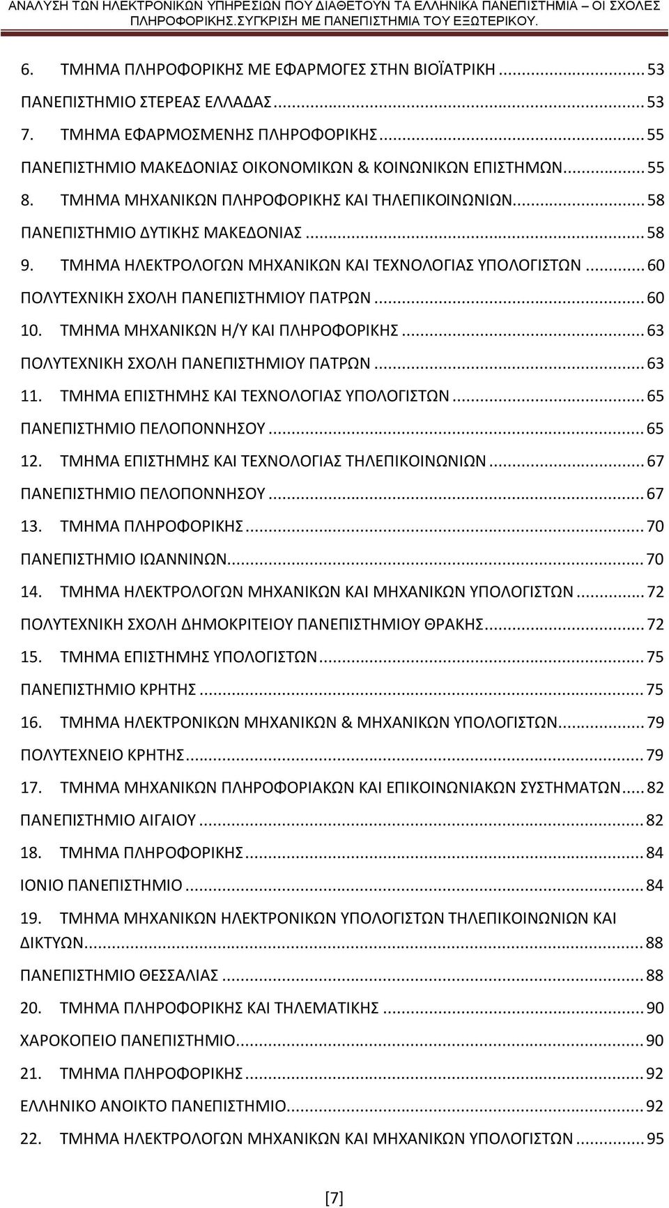 .. 60 10. ΤΜΗΜΑ ΜΗΧΑΝΙΚΩΝ Η/Υ ΚΑΙ ΠΛΗΡΟΦΟΡΙΚΗΣ... 63 ΠΟΛΥΤΕΧΝΙΚΗ ΣΧΟΛΗ ΠΑΝΕΠΙΣΤΗΜΙΟΥ ΠΑΤΡΩΝ... 63 11. ΤΜΗΜΑ ΕΠΙΣΤΗΜΗΣ ΚΑΙ ΤΕΧΝΟΛΟΓΙΑΣ ΥΠΟΛΟΓΙΣΤΩΝ... 65 ΠΑΝΕΠΙΣΤΗΜΙΟ ΠΕΛΟΠΟΝΝΗΣΟΥ... 65 12.