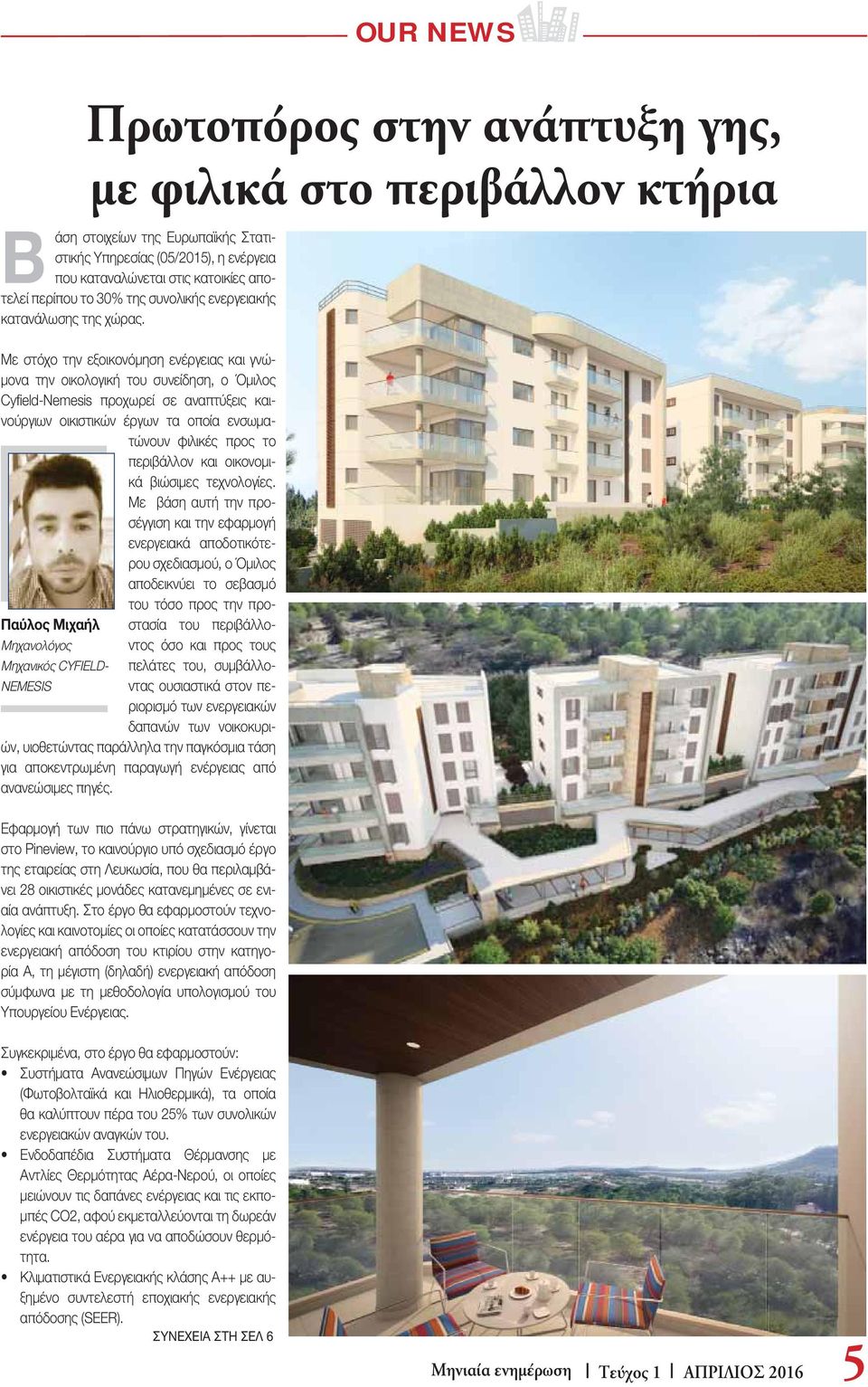 Με στόχο την εξοικονόμηση ενέργειας και γνώμονα την οικολογική του συνείδηση, ο Όμιλος Cyfi eld-nemesis προχωρεί σε αναπτύξεις καινούργιων οικιστικών έργων τα οποία ενσωματώνουν φιλικές προς το
