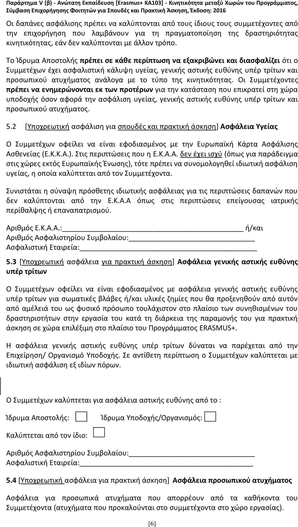 Το Ίδρυμα Αποστολής πρέπει σε κάθε περίπτωση να εξακριβώνει και διασφαλίζει ότι ο Συμμετέχων έχει ασφαλιστική κάλυψη υγείας, γενικής αστικής ευθύνης υπέρ τρίτων και προσωπικού ατυχήματος ανάλογα με