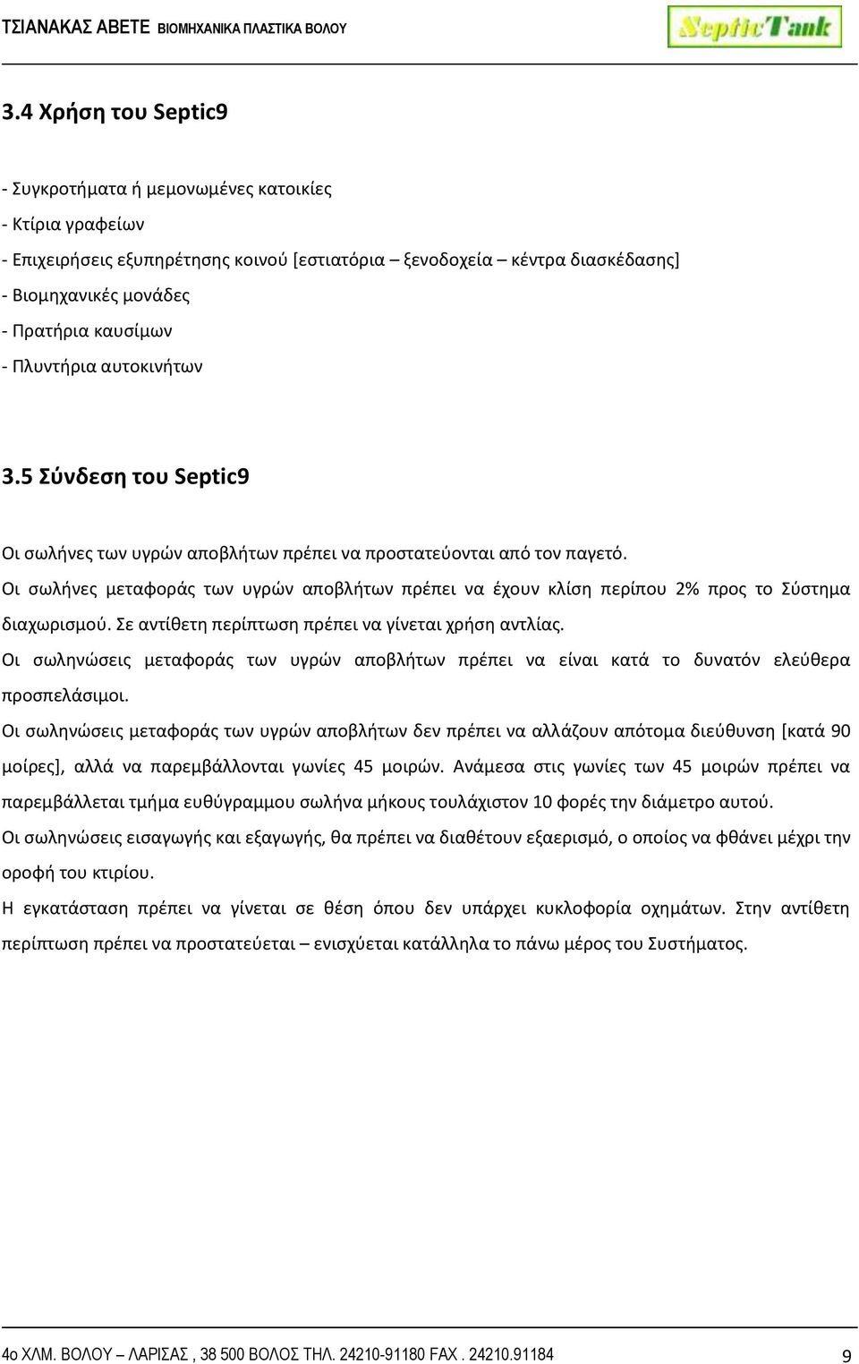 Οι σωλήνες μεταφοράς των υγρών αποβλήτων πρέπει να έχουν κλίση περίπου 2% προς το Σύστημα διαχωρισμού. Σε αντίθετη περίπτωση πρέπει να γίνεται χρήση αντλίας.