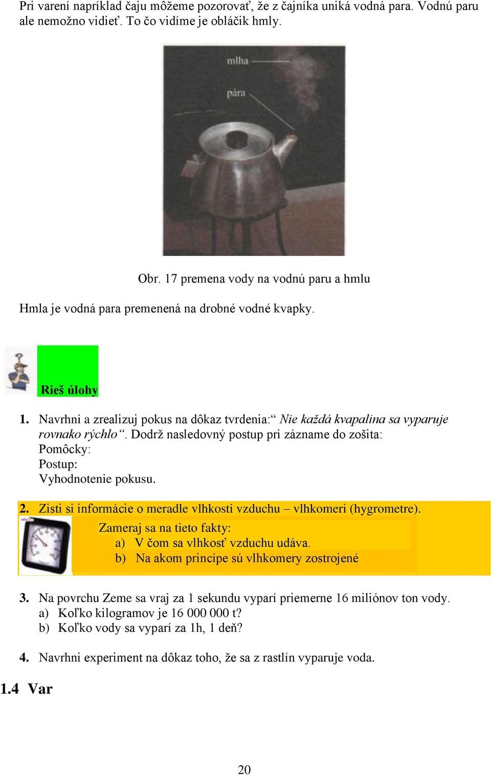 Dodrţ nasledovný postup pri zázname do zošita: Pomôcky: Postup: Vyhodnotenie pokusu. 2. Zisti si informácie o meradle vlhkosti vzduchu vlhkomeri (hygrometre).