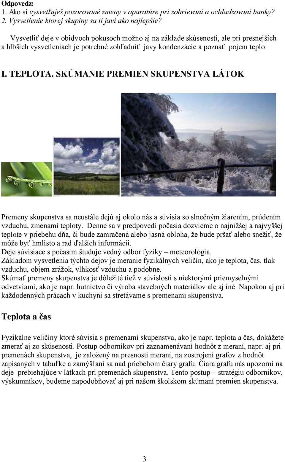 SKÚMANIE PREMIEN SKUPENSTVA LÁTOK Premeny skupenstva sa neustále dejú aj okolo nás a súvisia so slnečným ţiarením, prúdením vzduchu, zmenami teploty.