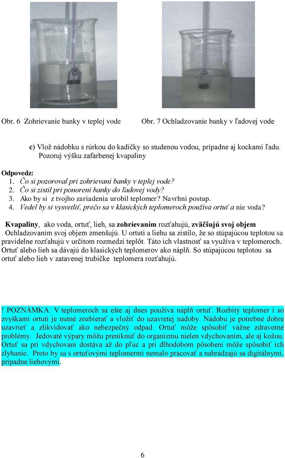 Ako by si z tvojho zariadenia urobil teplomer? Navrhni postup. 4. Vedel by si vysvetliť, prečo sa v klasických teplomeroch používa ortuť a nie voda?