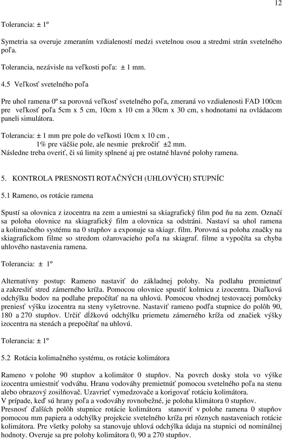 paneli simulátora. Tolerancia: ± 1 mm pre pole do veľkosti 10cm x 10 cm, 1% pre väčšie pole, ale nesmie prekročiť ±2 mm.