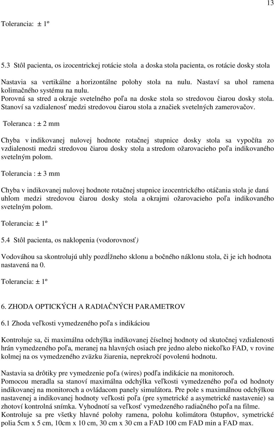 Stanoví sa vzdialenosť medzi stredovou čiarou stola a značiek svetelných zamerovačov.