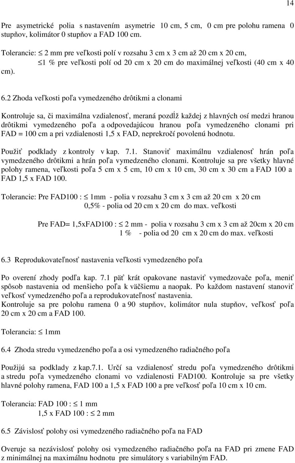 2 Zhoda veľkosti poľa vymedzeného drôtikmi a clonami Kontroluje sa, či maximálna vzdialenosť, meraná pozdĺž každej z hlavných osí medzi hranou drôtikmi vymedzeného poľa a odpovedajúcou hranou poľa