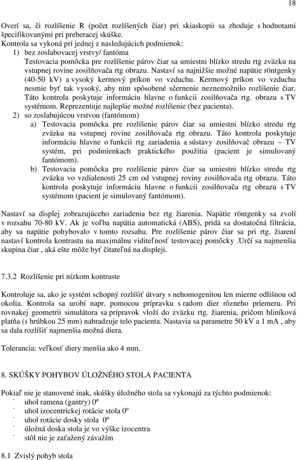zosilňovača rtg obrazu. Nastaví sa najnižšie možné napätie röntgenky (40-50 kv) a vysoký kermový príkon vo vzduchu.