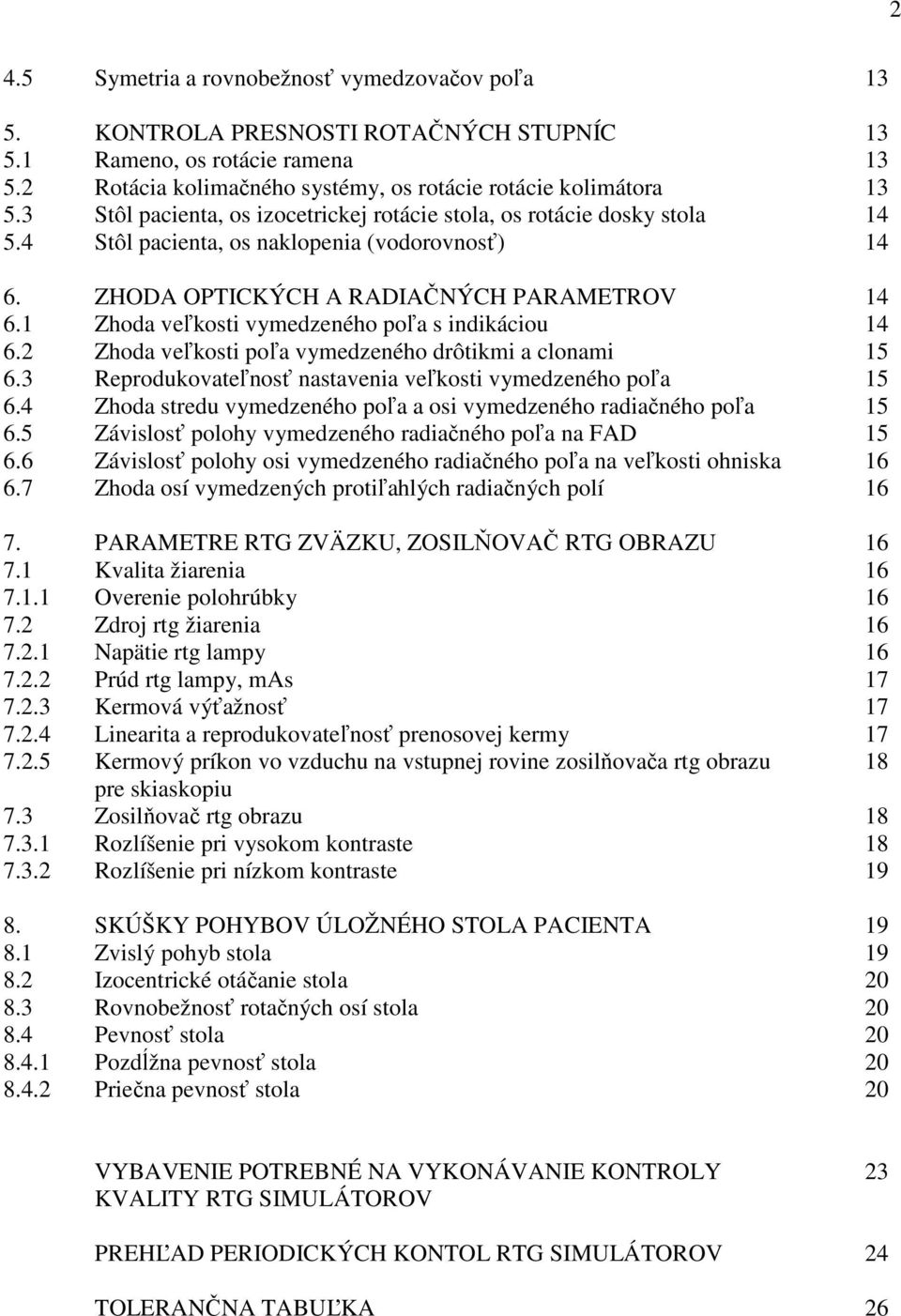 1 Zhoda veľkosti vymedzeného poľa s indikáciou 14 6.2 Zhoda veľkosti poľa vymedzeného drôtikmi a clonami 15 6.3 Reprodukovateľnosť nastavenia veľkosti vymedzeného poľa 15 6.