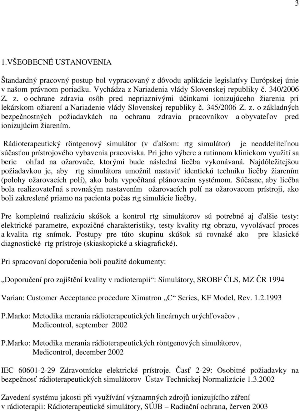 Rádioterapeutický röntgenový simulátor (v ďalšom: rtg simulátor) je neoddeliteľnou súčasťou prístrojového vybavenia pracoviska.