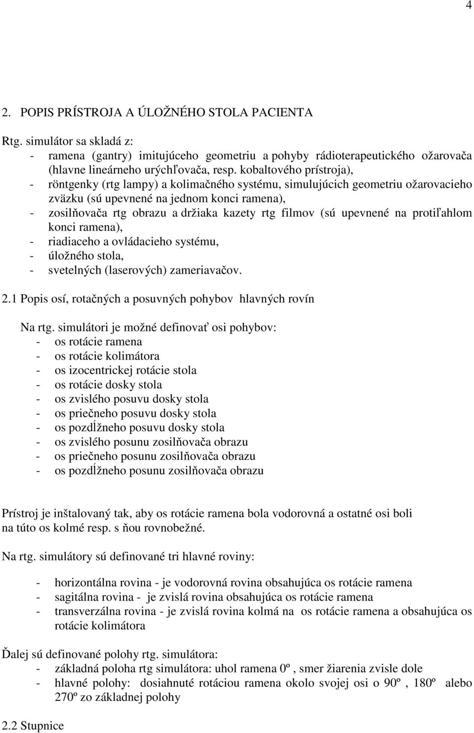 filmov (sú upevnené na protiľahlom konci ramena), - riadiaceho a ovládacieho systému, - úložného stola, - svetelných (laserových) zameriavačov. 2.