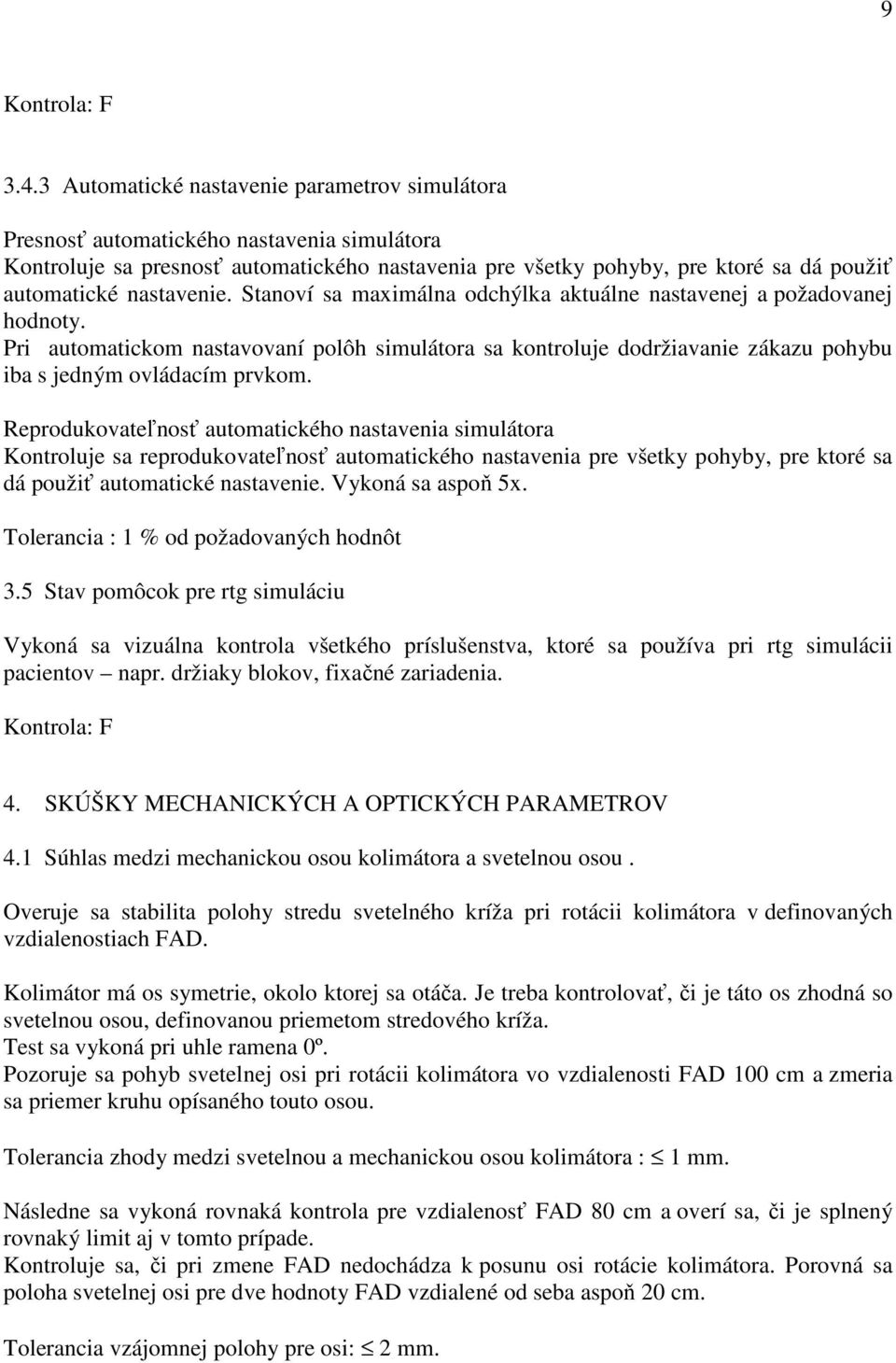 nastavenie. Stanoví sa maximálna odchýlka aktuálne nastavenej a požadovanej hodnoty.
