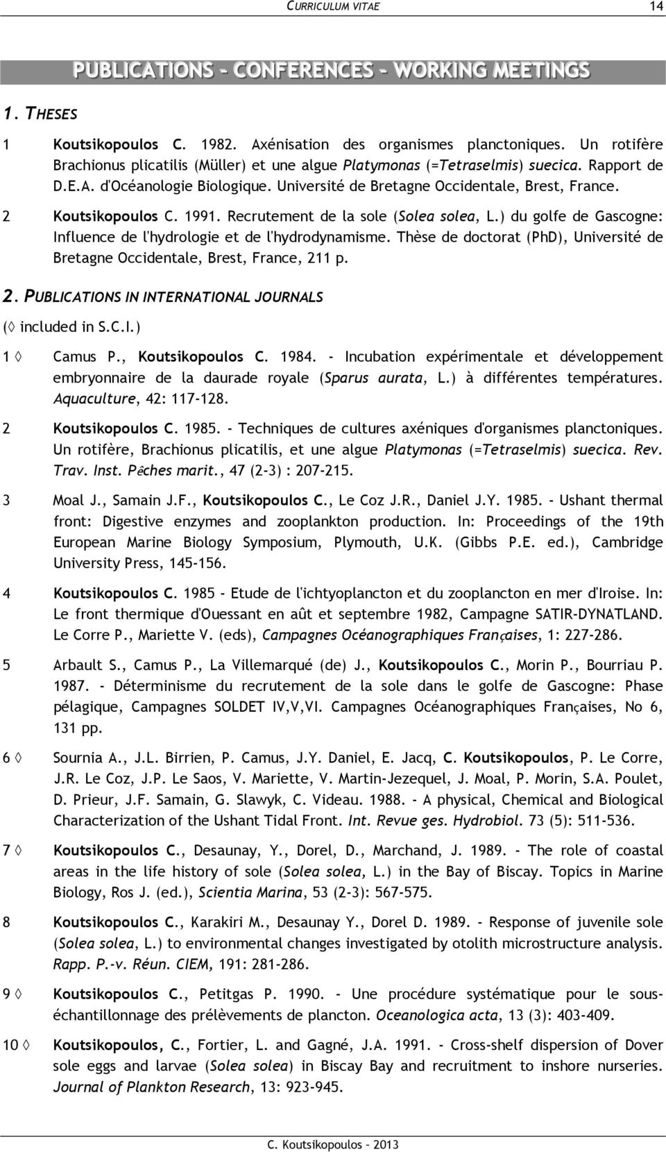 2 Koutsikopoulos C. 1991. Recrutement de la sole (Solea solea, L.) du golfe de Gascogne: Influence de l'hydrologie et de l'hydrodynamisme.