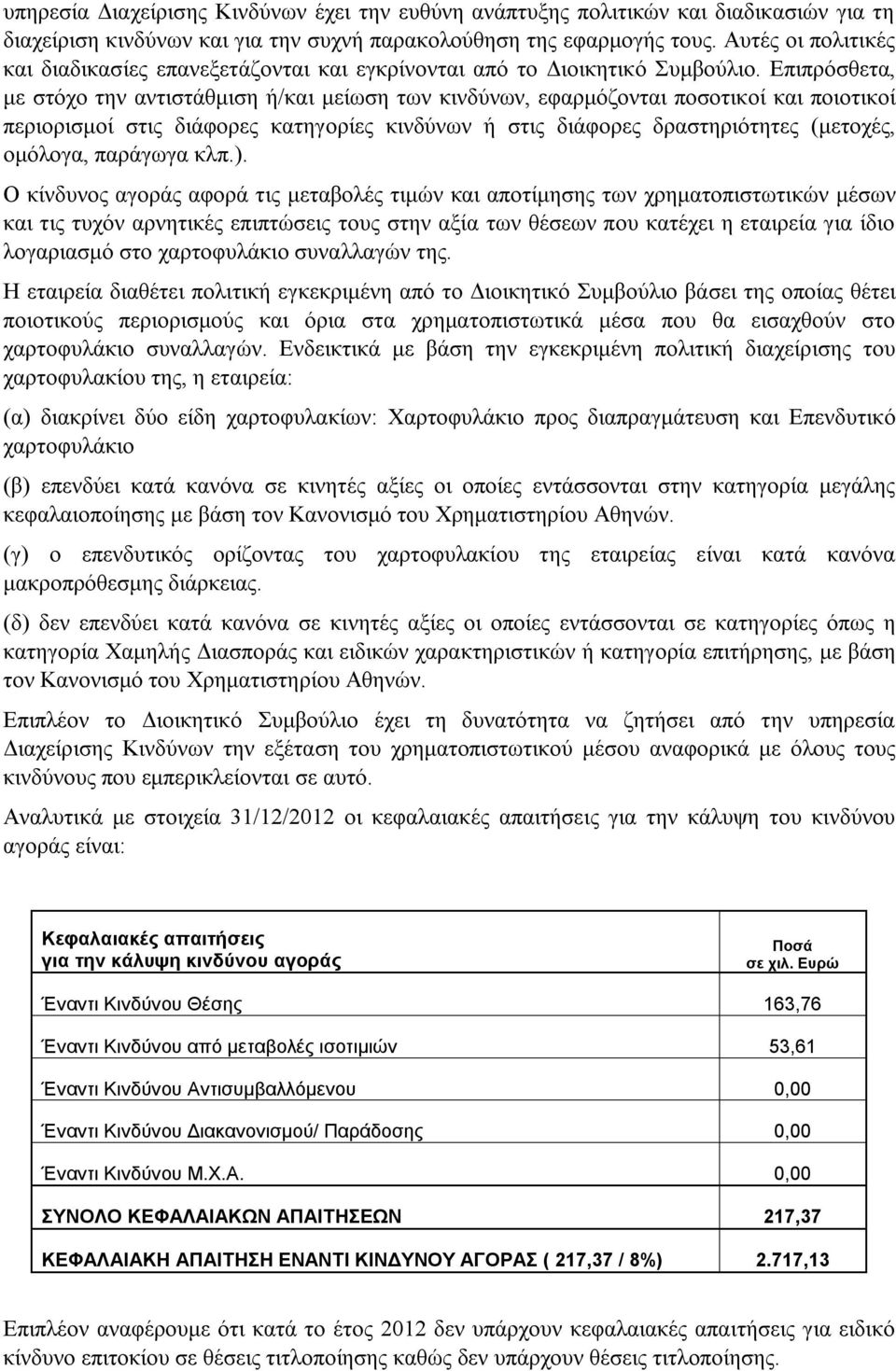 Επιπρόσθετα, με στόχο την αντιστάθμιση ή/και μείωση των κινδύνων, εφαρμόζονται ποσοτικοί και ποιοτικοί περιορισμοί στις διάφορες κατηγορίες κινδύνων ή στις διάφορες δραστηριότητες (μετοχές, ομόλογα,