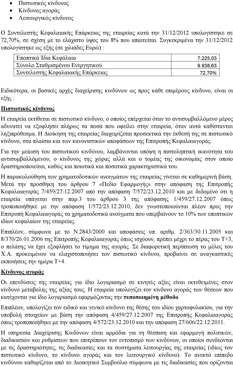 938,63 Συντελεστής Κεφαλαιακής Επάρκειας 72,70% Ειδικότερα, οι βασικές αρχές διαχείρισης κινδύνων ως προς κάθε επιμέρους κίνδυνο, είναι οι εξής : Πιστωτικός κίνδυνος Η εταιρεία εκτίθεται σε πιστωτικό