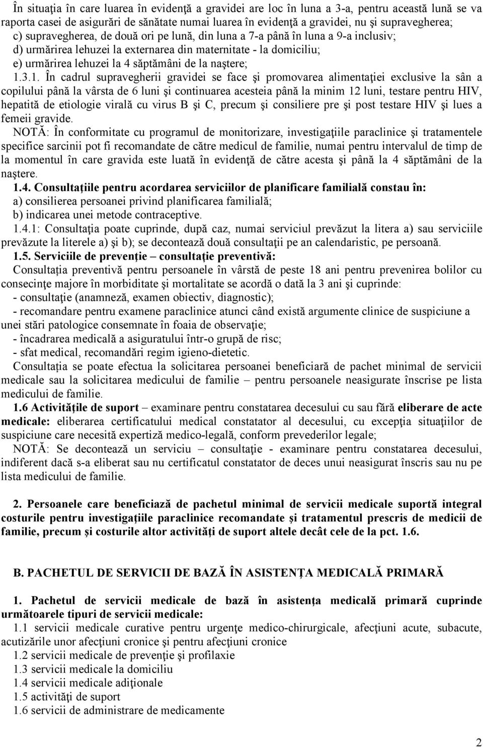 3.1. În cadrul supravegherii gravidei se face şi promovarea alimentaţiei exclusive la sân a copilului până la vârsta de 6 luni şi continuarea acesteia până la minim 12 luni, testare pentru HIV,