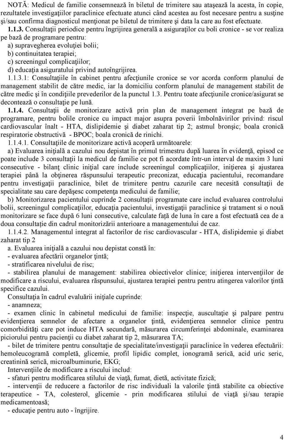 Consultaţii periodice pentru îngrijirea generală a asiguraţilor cu boli cronice - se vor realiza pe bază de programare pentru: a) supravegherea evoluţiei bolii; b) continuitatea terapiei; c)