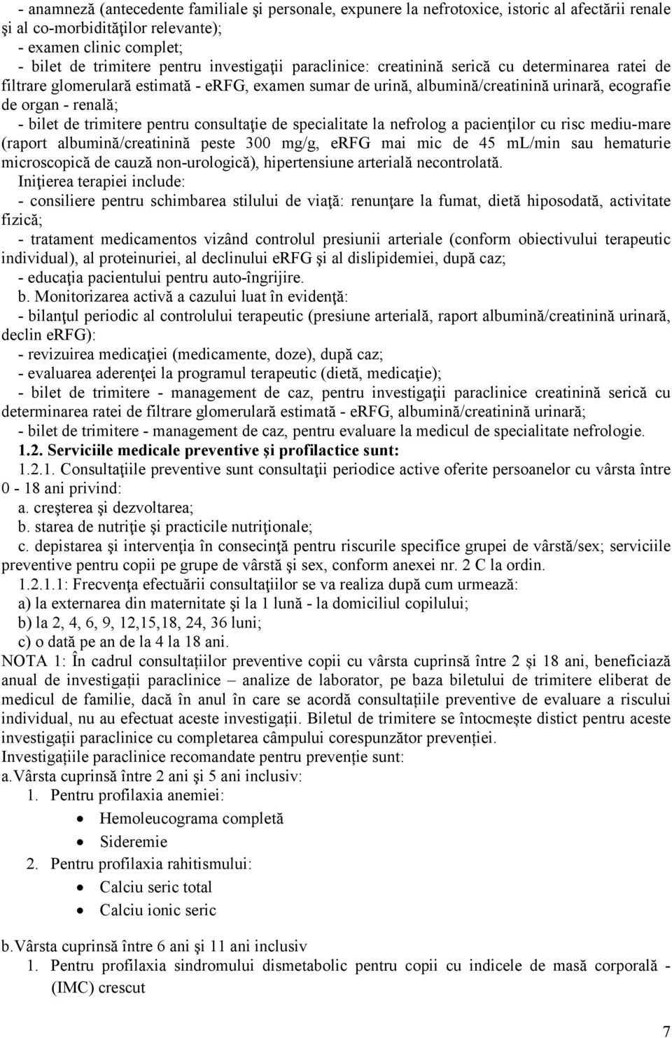 trimitere pentru consultaţie de specialitate la nefrolog a pacienţilor cu risc mediu-mare (raport albumină/creatinină peste 300 mg/g, erfg mai mic de 45 ml/min sau hematurie microscopică de cauză