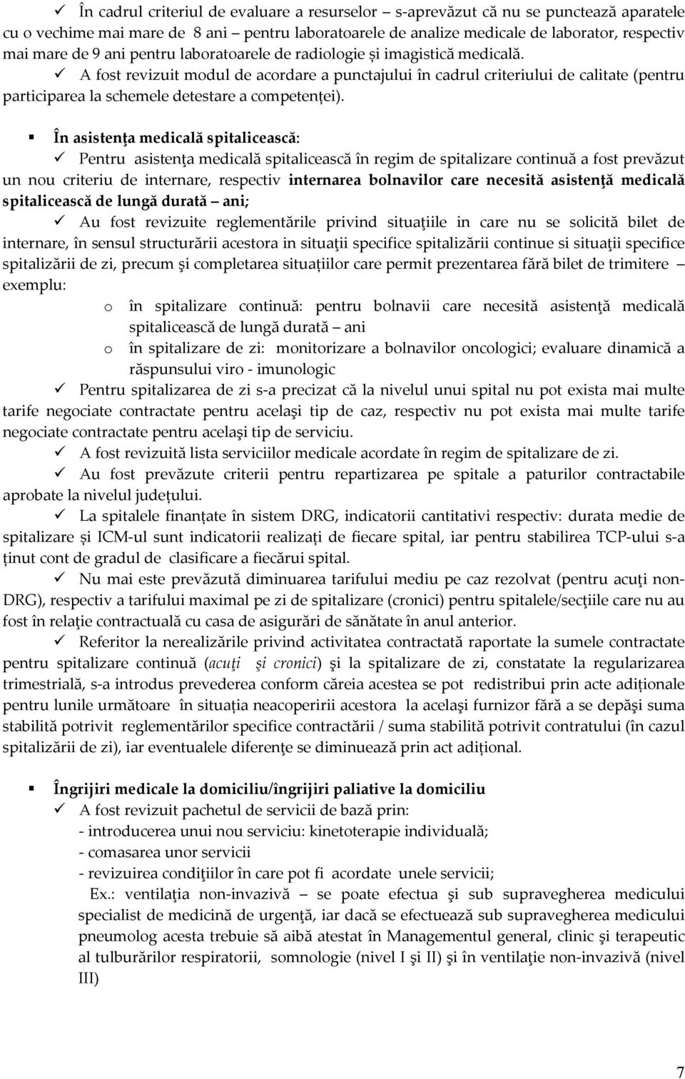 În asistenţa medicală spitalicească: Pentru asistenţa medicală spitalicească în regim de spitalizare continuă a fost prevăzut un nou criteriu de internare, respectiv internarea bolnavilor care