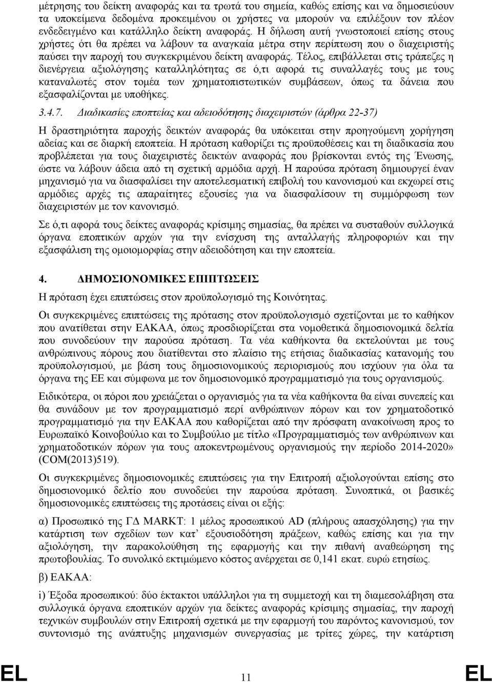 Τέλος, επιβάλλεται στις τράπεζες η διενέργεια αξιολόγησης καταλληλότητας σε ό,τι αφορά τις συναλλαγές τους με τους καταναλωτές στον τομέα των χρηματοπιστωτικών συμβάσεων, όπως τα δάνεια που