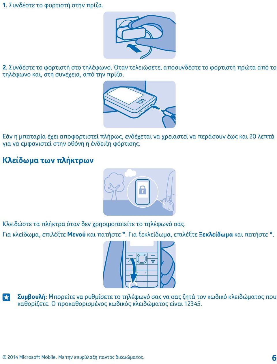 Εάν η μπαταρία έχει αποφορτιστεί πλήρως, ενδέχεται να χρειαστεί να περάσουν έως και 20 λεπτά για να εμφανιστεί στην οθόνη η ένδειξη φόρτισης.