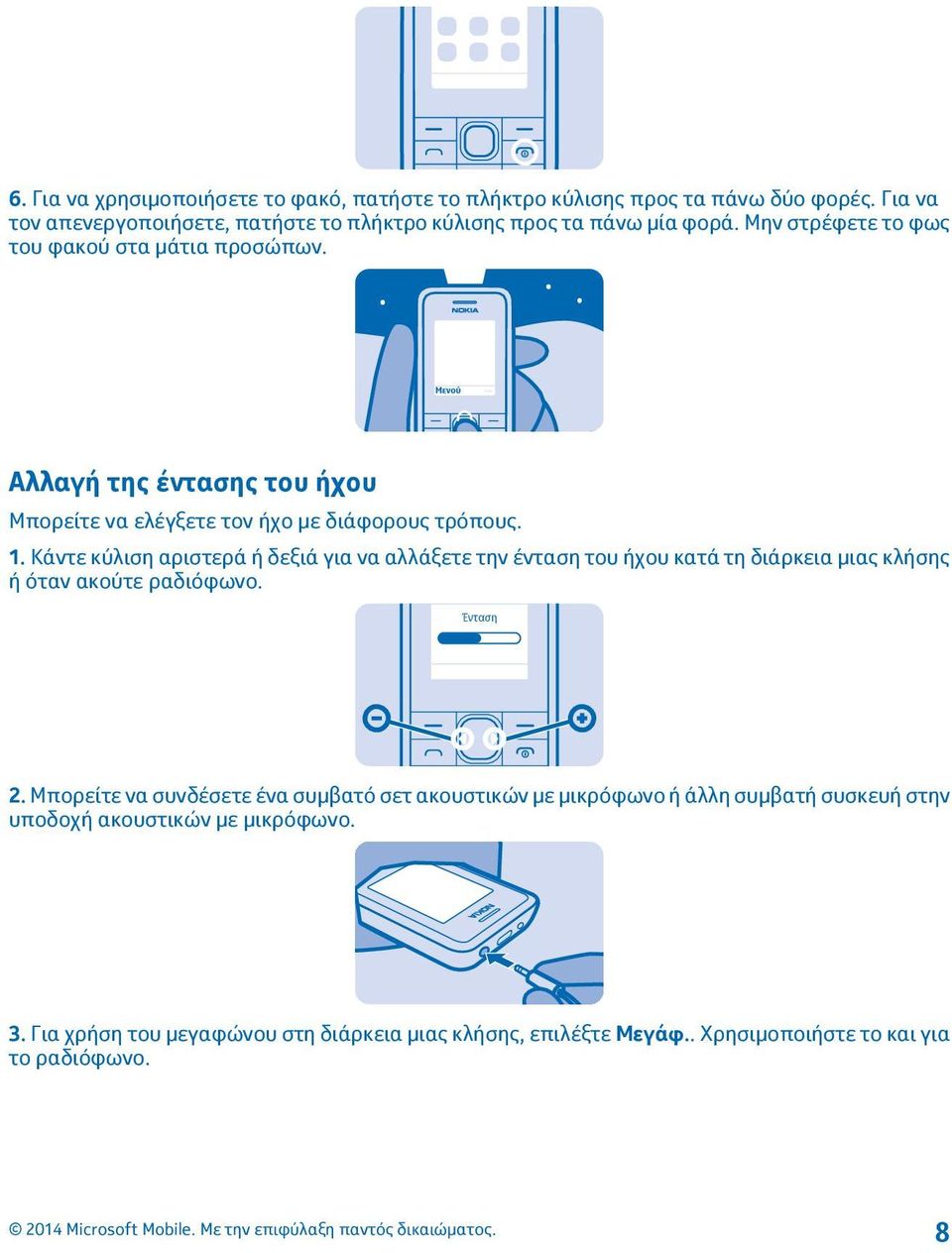 Κάντε κύλιση αριστερά ή δεξιά για να αλλάξετε την ένταση του ήχου κατά τη διάρκεια μιας κλήσης ή όταν ακούτε ραδιόφωνο. Ένταση 2.