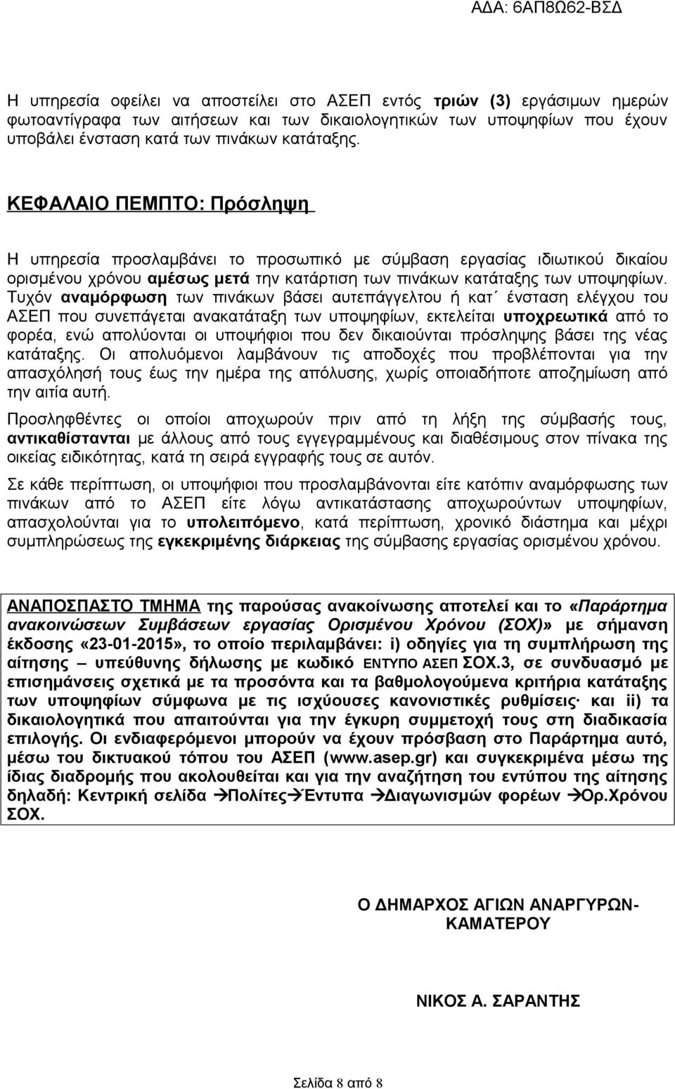 Τυχόν αναμόρφωση των πινάκων βάσει αυτεπάγγελτου ή κατ ένσταση ελέγχου του ΑΣΕΠ που συνεπάγεται ανακατάταξη των υποψηφίων, εκτελείται υποχρεωτικά από το φορέα, ενώ απολύονται οι υποψήφιοι που δεν