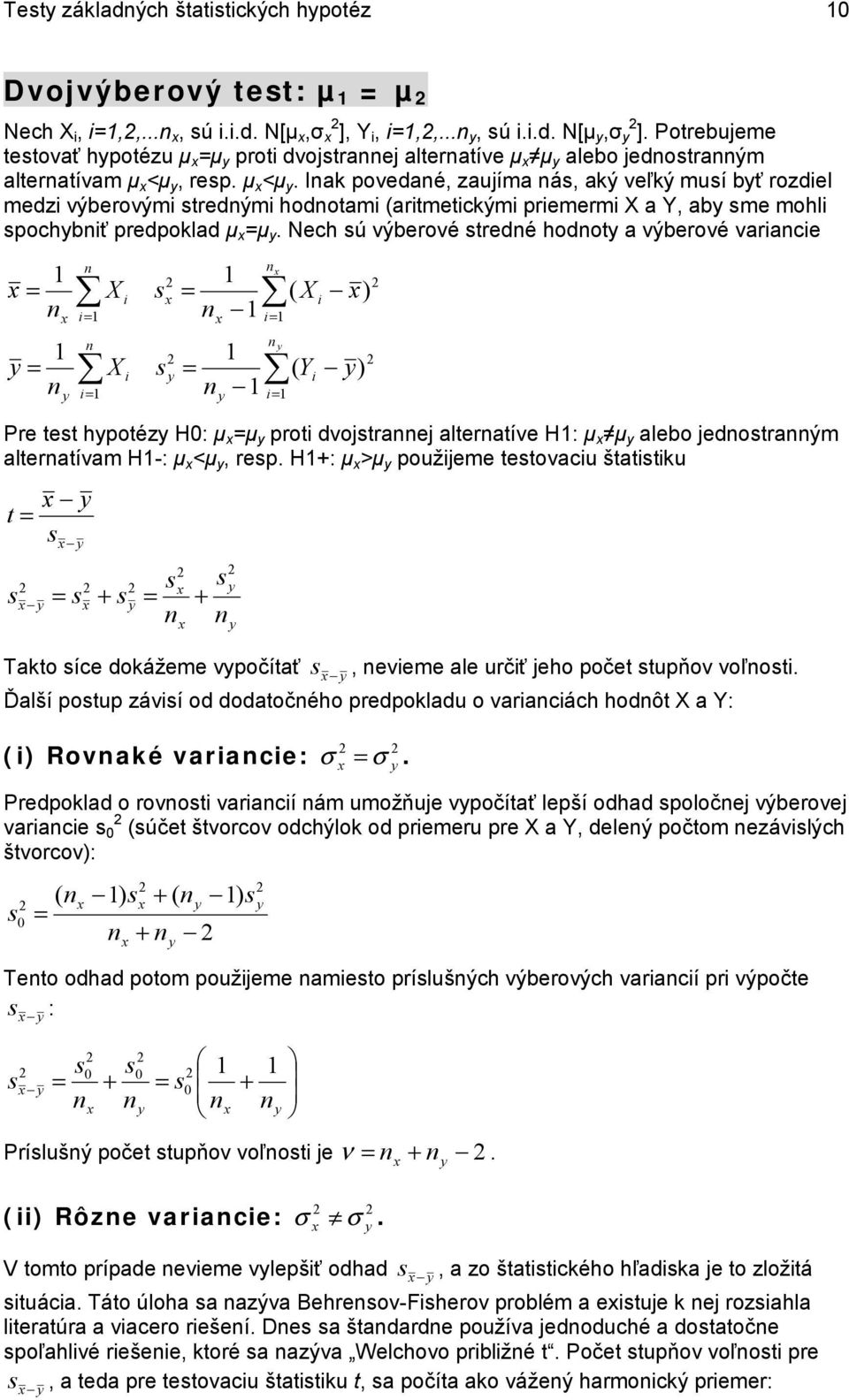 Nech ú výberové tredé hodot a výberové varace Y X X X ) ( ) ( Pre tet hpotéz H0: µ µ prot dvojtraej alteratíve H: µ µ alebo jedotraým alteratívam H-: µ <µ, rep.