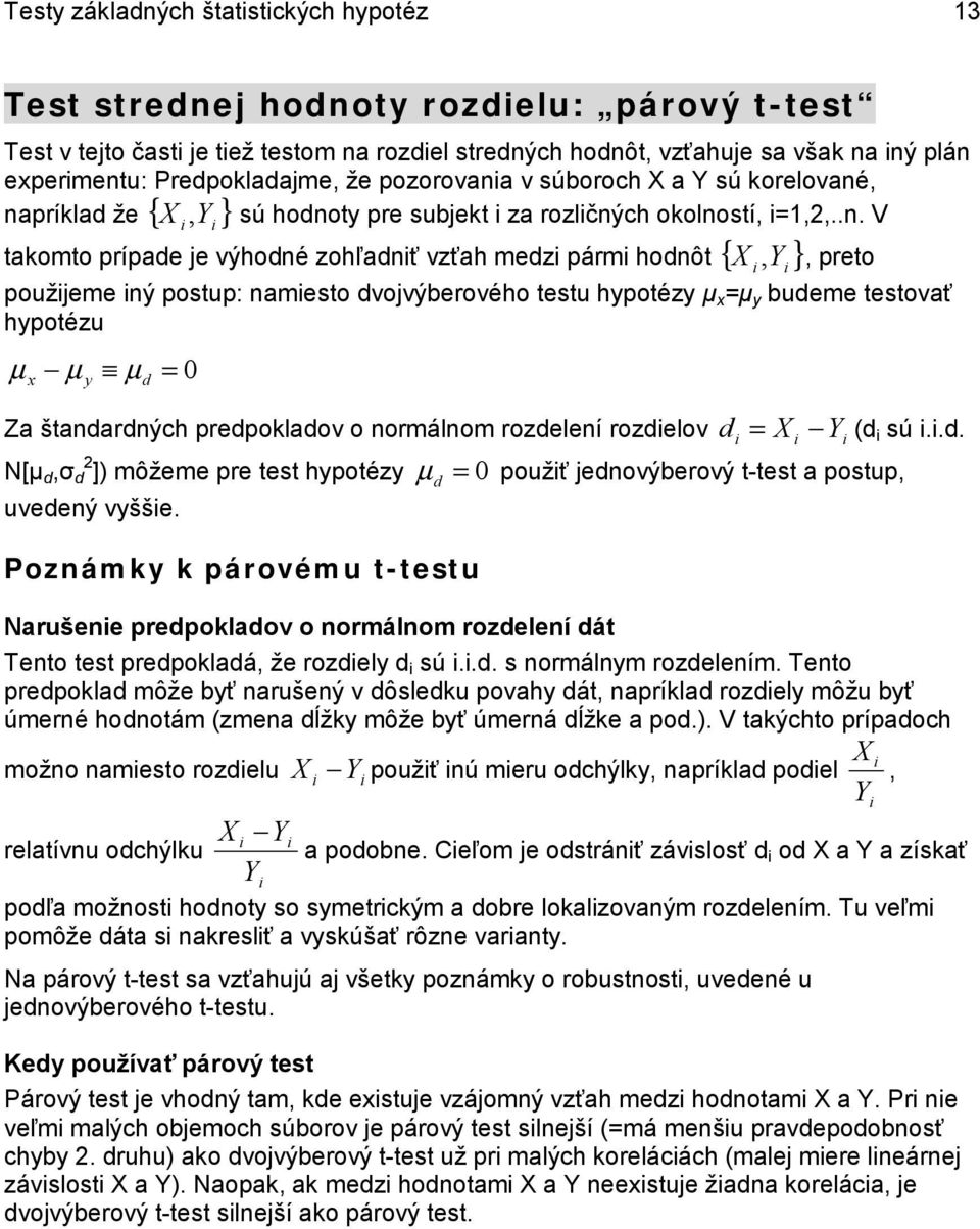 .. V aprílad že { Y } taomto prípade je výhodé zohľadť vzťah medz párm hodôt { X, } Y, preto použjeme ý potup: ameto dvojvýberového tetu hpotéz µ µ budeme tetovať hpotézu µ µ µ d 0 Za štadardých
