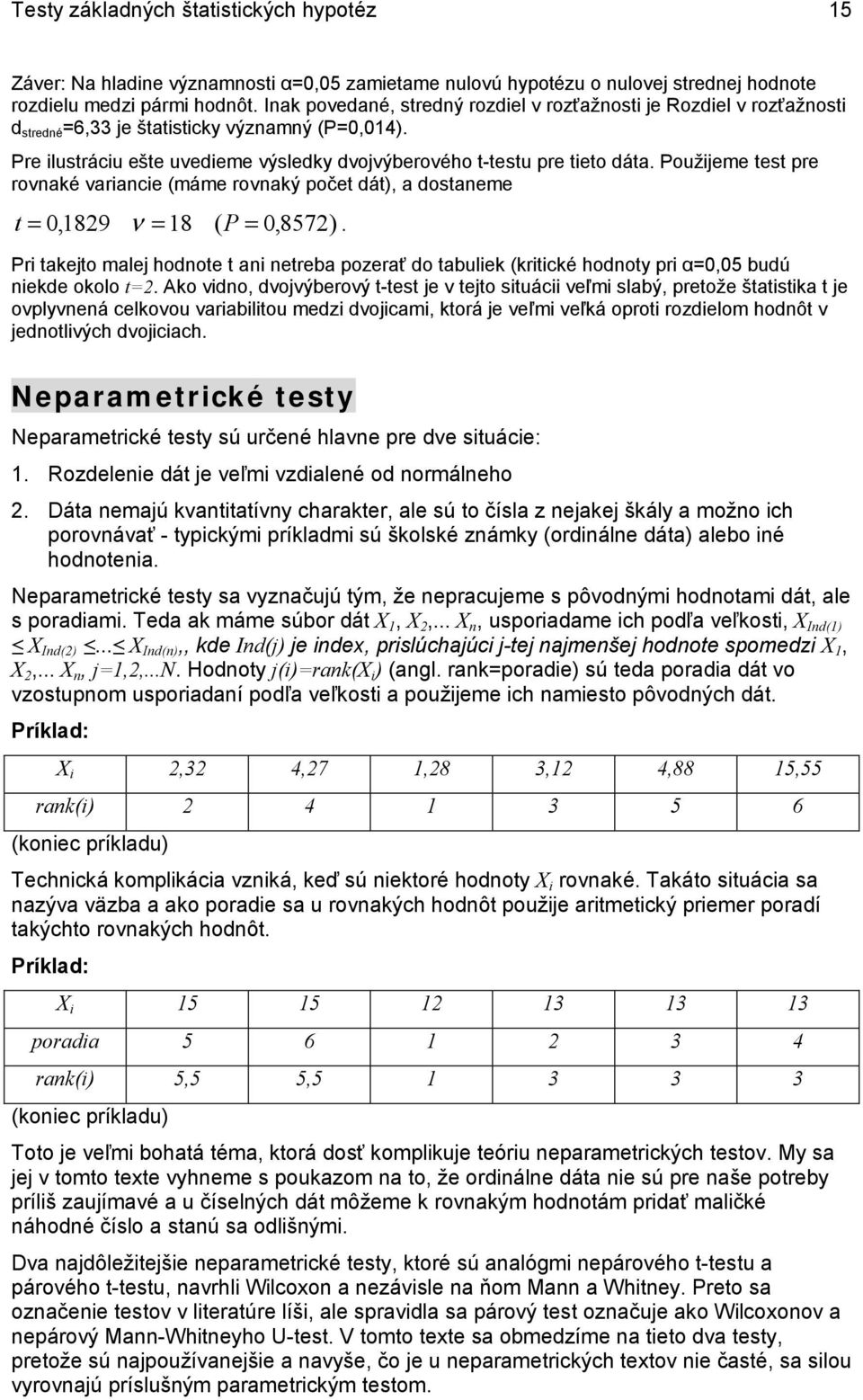 Použjeme tet pre rovaé varace (máme rovaý počet dát), a dotaeme t 0,89 ν 8 ( P 0,857). Pr taejto malej hodote t a etreba pozerať do tabule (rtcé hodot pr α0,05 budú ede oolo t.