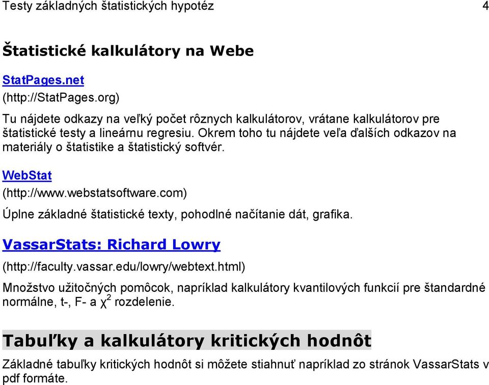 Orem toho tu ájdete veľa ďalších odazov a materál o štatte a štattcý oftvér. WebStat (http://www.webtatoftware.