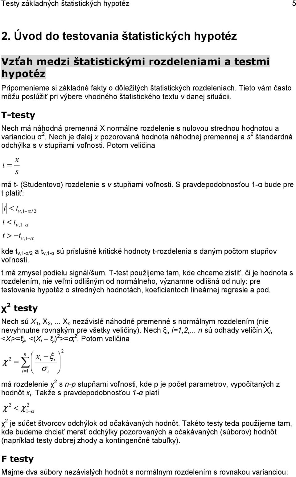 Nech je ďalej pozorovaá hodota áhodej premeej a štadardá odchýla ν tupňam voľot. Potom velča t má t- (Studetovo) rozdelee ν tupňam voľot.