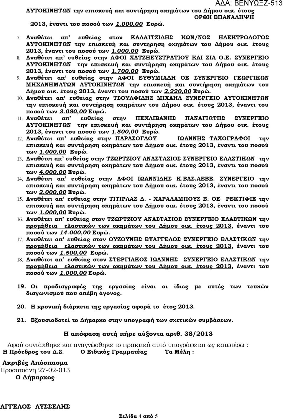 Αναθέτει απ ευθείας στην ΑΦΟΙ ΕΥΘΥΜΙΑΔΗ ΟΕ ΣΥΝΕΡΓΕΙΟ ΓΕΩΡΓΙΚΩΝ ΜΗΧΑΝΗΜΑΤΩΝ ΑΥΤΟΚΙΝΗΤΩΝ την επισκευή και συντήρηση οχημάτων του Δήμου οικ. έτους 2013, έναντι του ποσού των 2.220,00 Ευρώ. 10.