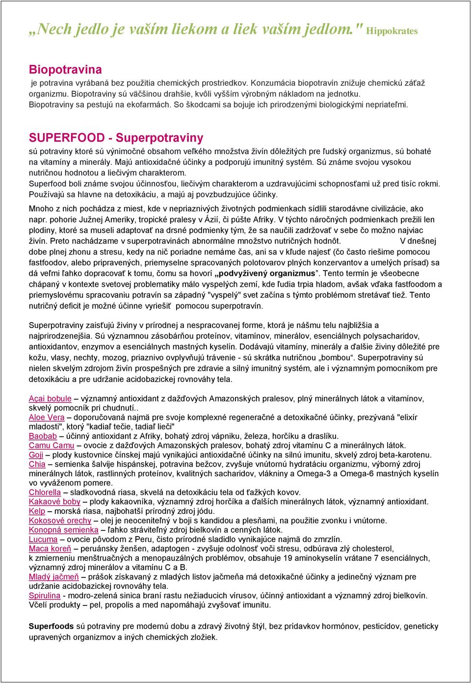 SUPERFOOD - Superpotraviny sú potraviny ktoré sú výnimočné obsahom veľkého množstva živín dôležitých pre ľudský organizmus, sú bohaté na vitamíny a minerály.