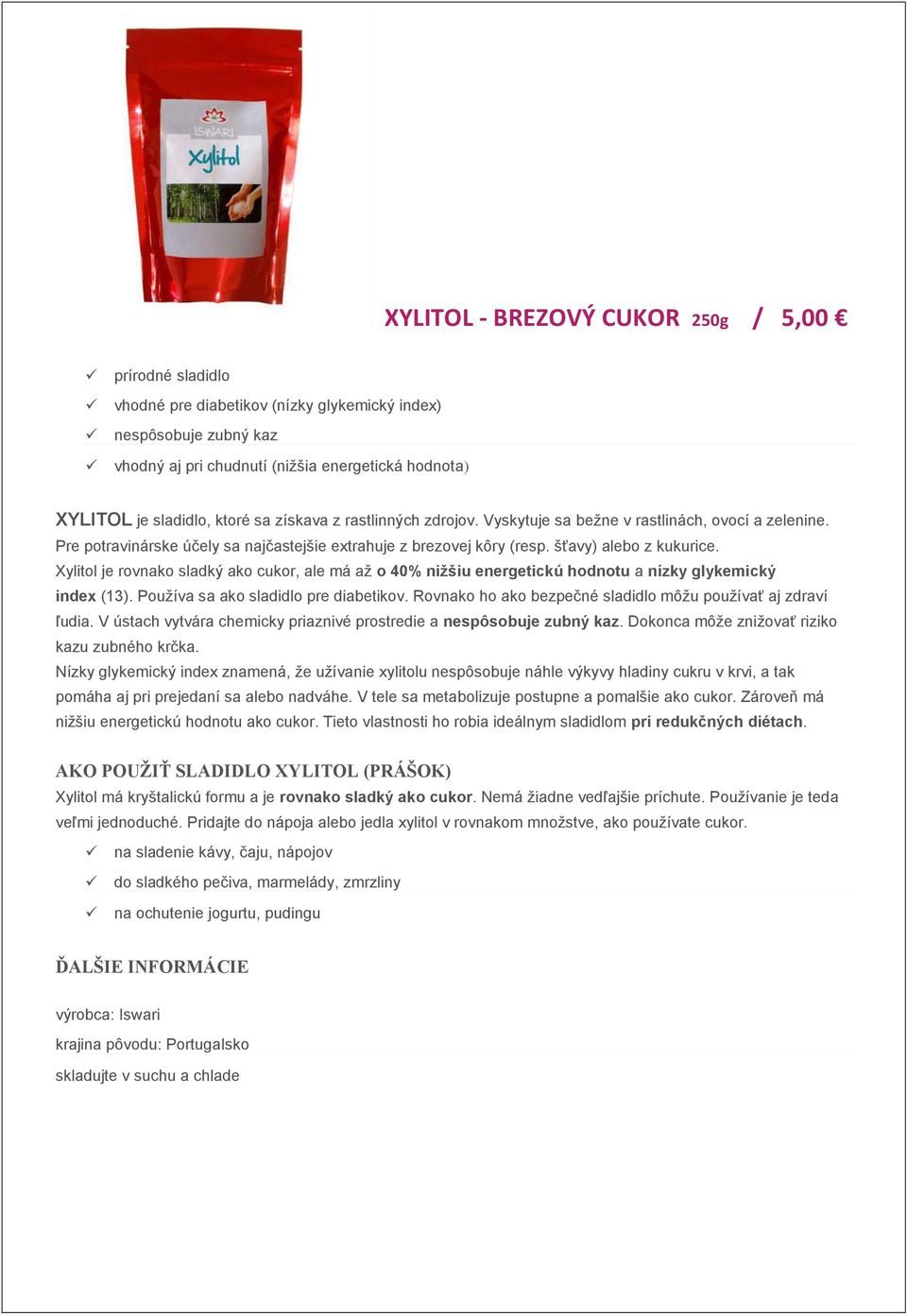 Xylitol je rovnako sladký ako cukor, ale má až o 40% nižšiu energetickú hodnotu a nízky glykemický index (13). Používa sa ako sladidlo pre diabetikov.