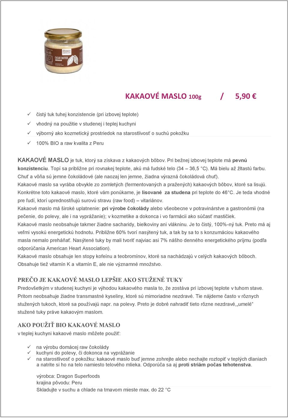 Topí sa približne pri rovnakej teplote, akú má ľudské telo (34 36,5 C). Má bielu až žltastú farbu. Chuť a vôňa sú jemne čokoládové (ale naozaj len jemne, žiadna výrazná čokoládová chuť).