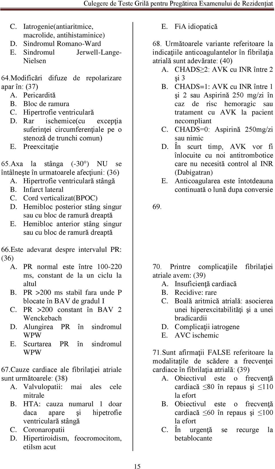 Axa la stânga (-30 ) NU se întâlneşte în urmatoarele afecţiuni: (36) A. Hipertrofie ventriculară stângă B. Infarct lateral C. Cord verticalizat(bpoc) D.