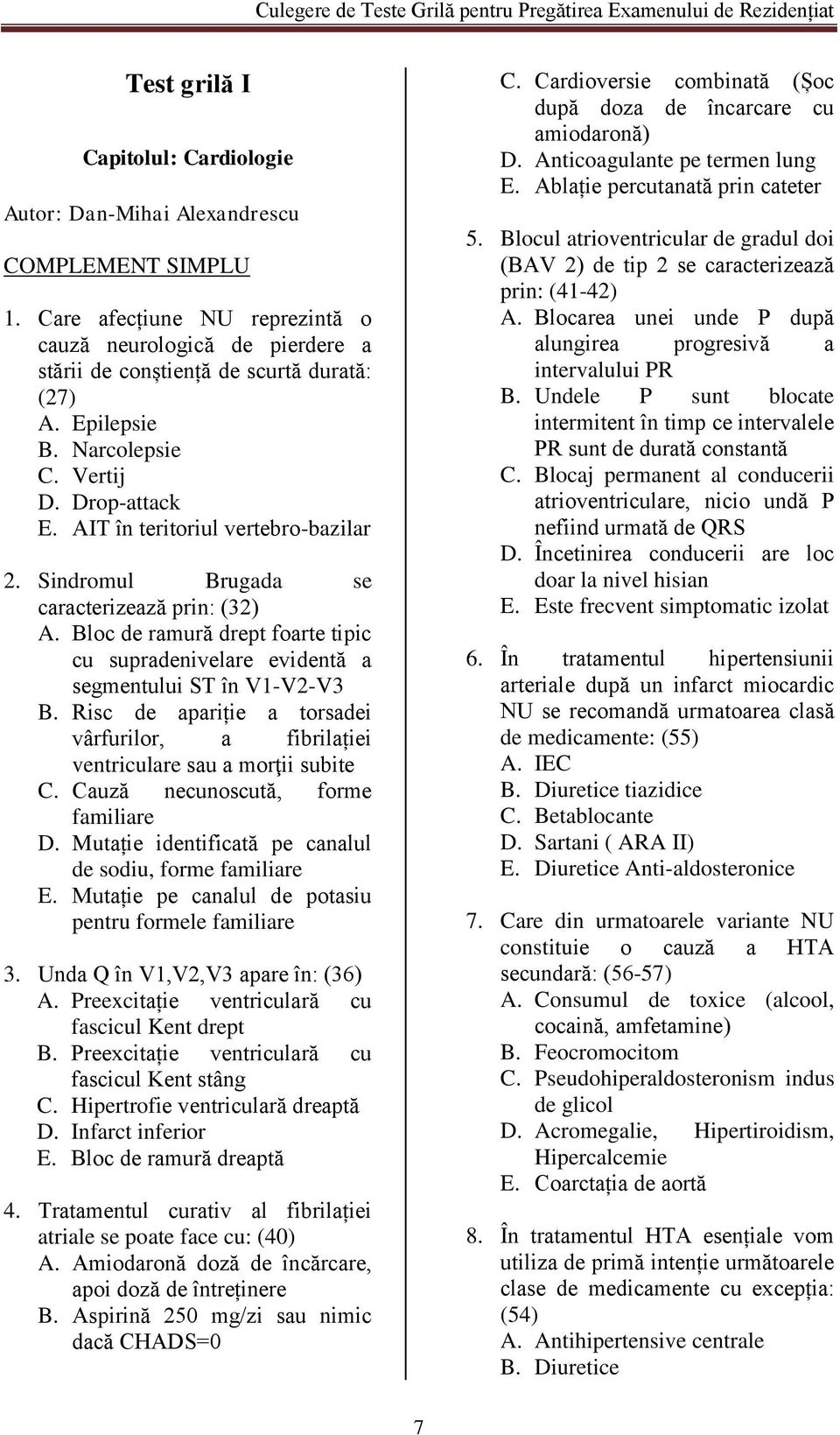 Bloc de ramură drept foarte tipic cu supradenivelare evidentă a segmentului ST în V1-V2-V3 B. Risc de apariție a torsadei vârfurilor, a fibrilației ventriculare sau a morţii subite C.