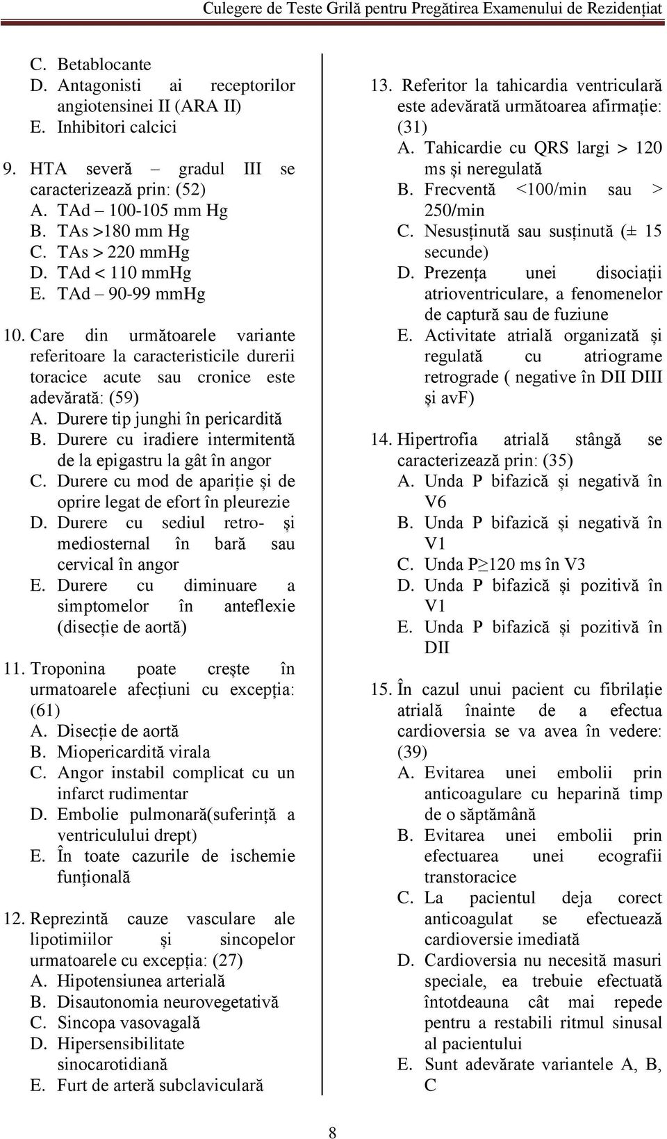 Durere tip junghi în pericardită B. Durere cu iradiere intermitentă de la epigastru la gât în angor C. Durere cu mod de apariție și de oprire legat de efort în pleurezie D.