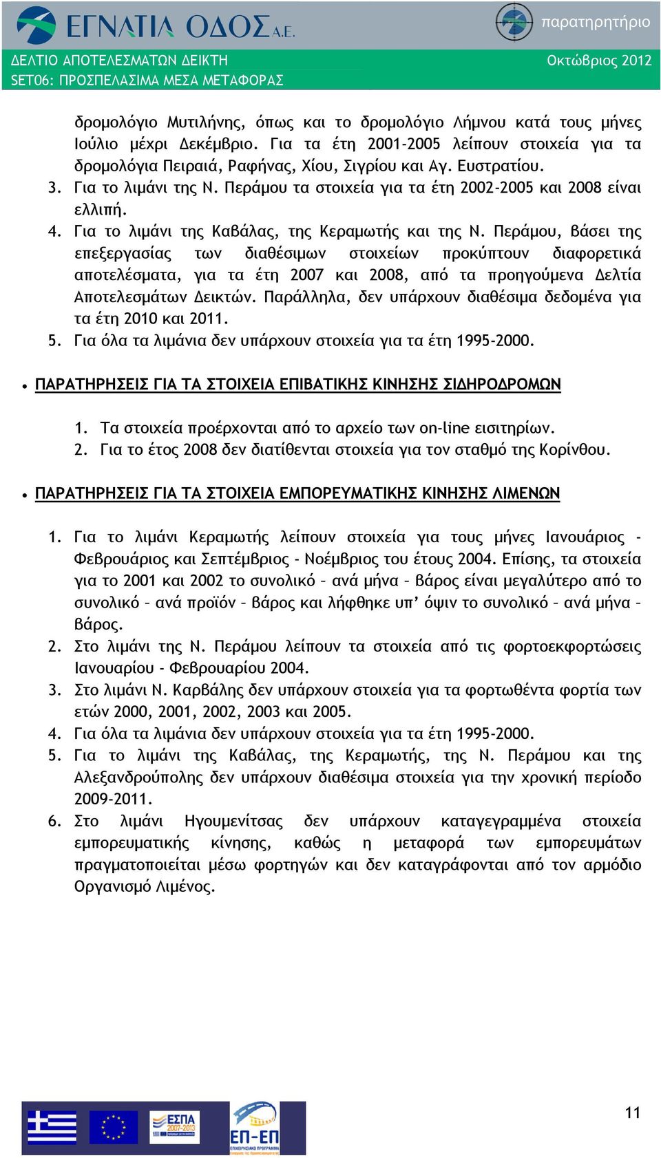 Περάμου, βάσει της επεξεργασίας των διαθέσιμων στοιχείων προκύπτουν διαφορετικά αποτελέσματα, για τα έτη 2007 και 2008, από τα προηγούμενα Δελτία Αποτελεσμάτων Δεικτών.