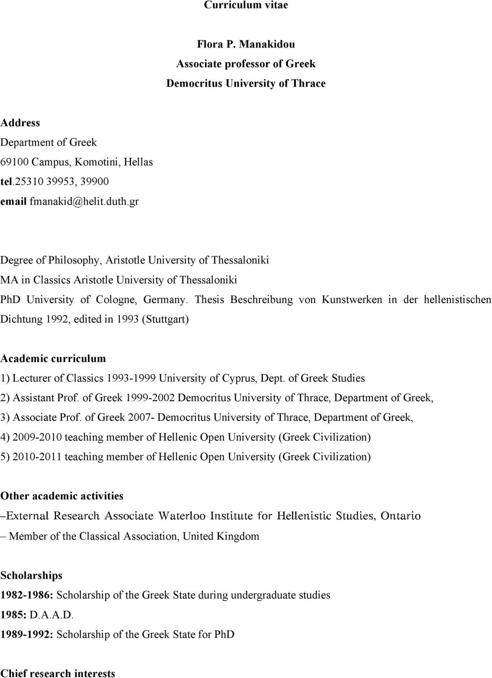 Thesis Beschreibung von Kunstwerken in der hellenistischen Dichtung 1992, edited in 1993 (Stuttgart) Academic curriculum 1) Lecturer of Classics 1993-1999 University of Cyprus, Dept.