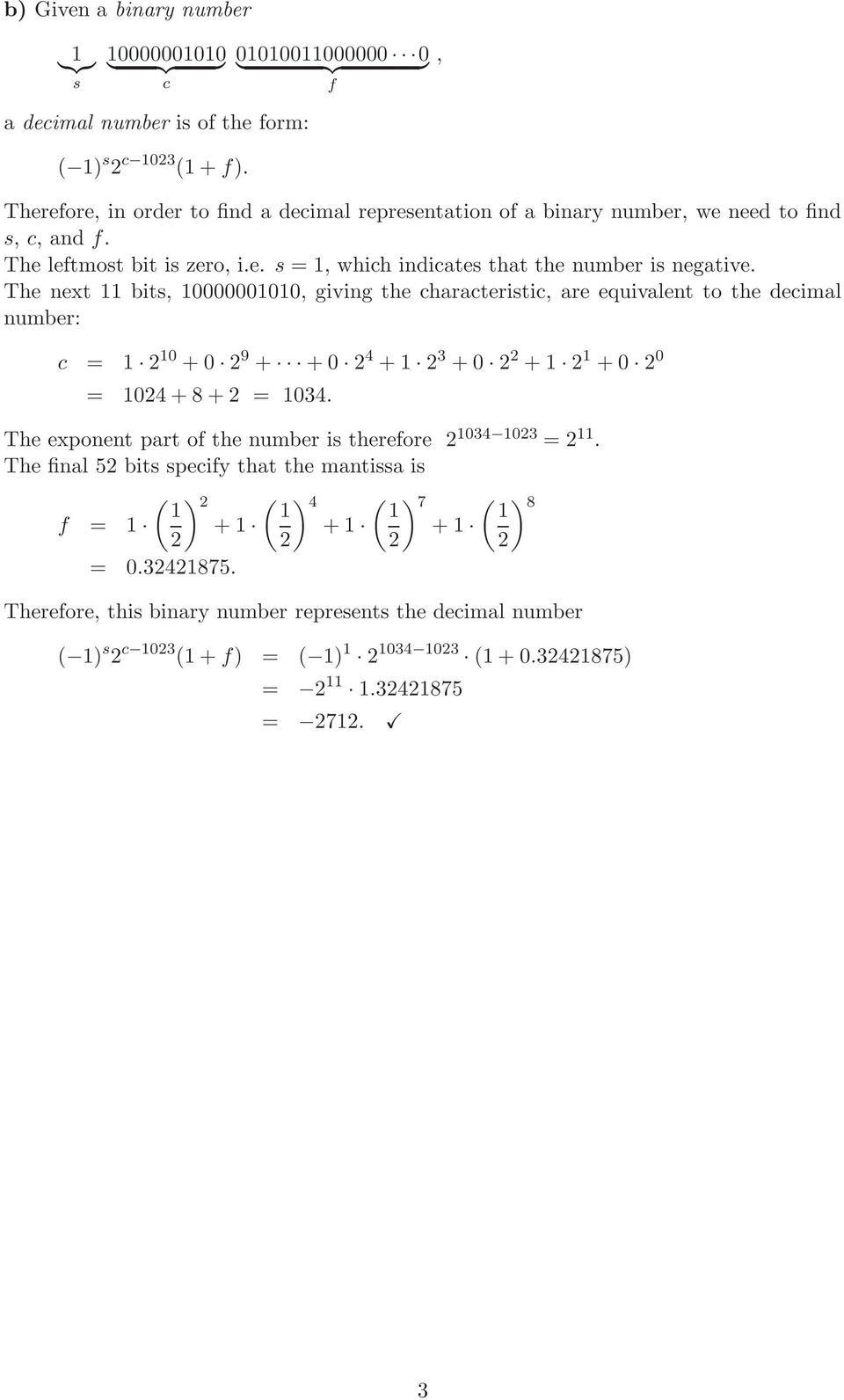 The next 11 bits, 10000001010, giving the characteristic, are equivalent to the decimal number: c 1 2 10 +0 2 9 + +0 2 4 +1 2 3 +0 2 2 +1 2 1 +0 2 0 1024 + 8 + 2 1034.